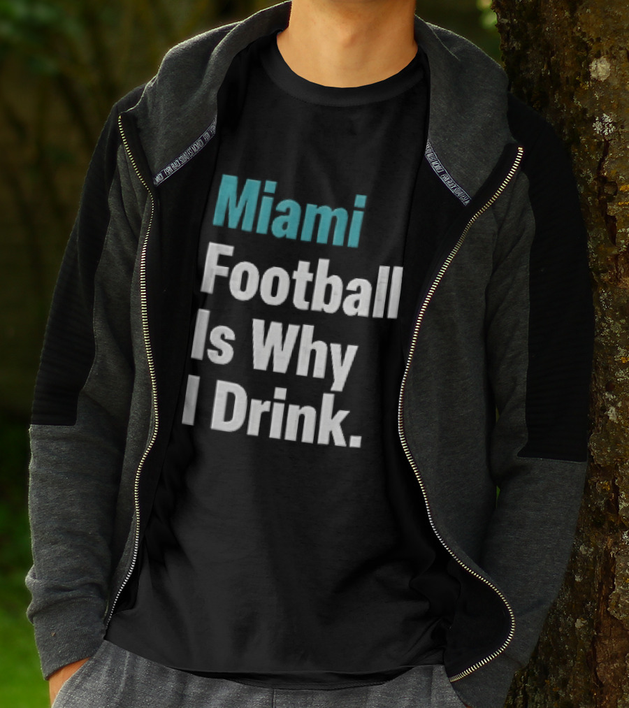 Miami Football Is Why I Drink Teal White Humor Fan T-Shirt