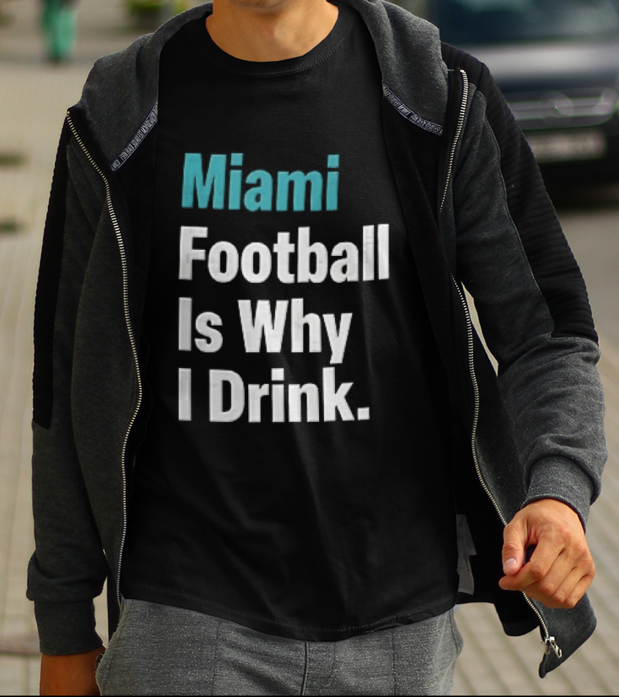 Miami Football Is Why I Drink Teal White Humor Fan T-Shirt