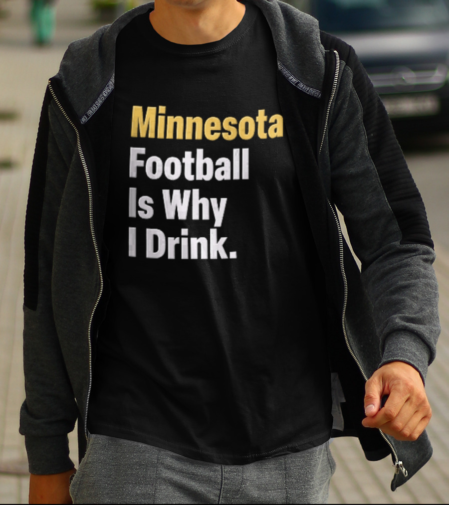Minnesota Football Is Why I Drink Yellow White T-Shirt