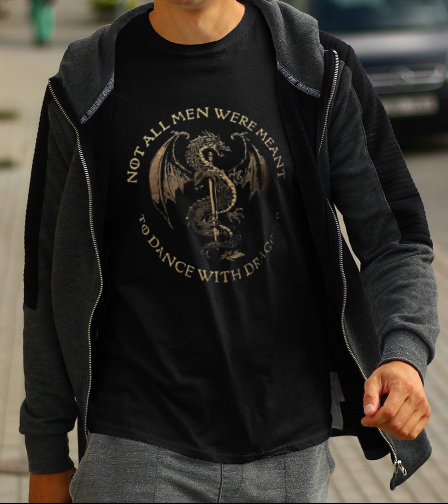 Not All Men Were Meant To Dance With Dragons Sword Dragon T-Shirt