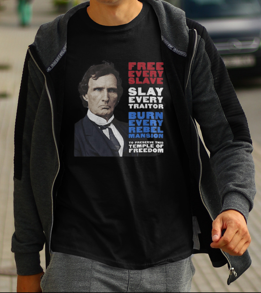 Free Every Slave Slay Every Traitor Burn Every Rebel Mansion Thaddeus Stevens Temple Of Freedom T-Shirt