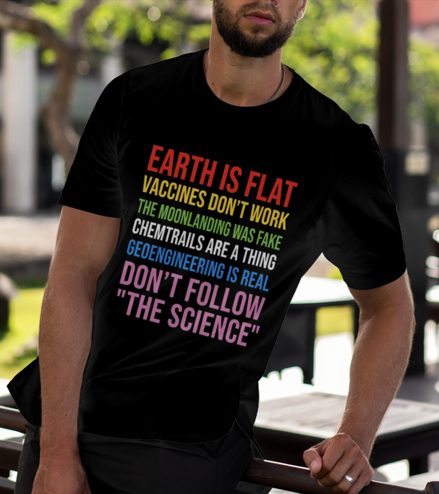Earth Is Flat Vaccines Don't Work Moonlanding Fake Chemtrails Geoengineering Don't Follow Science T-Shirt