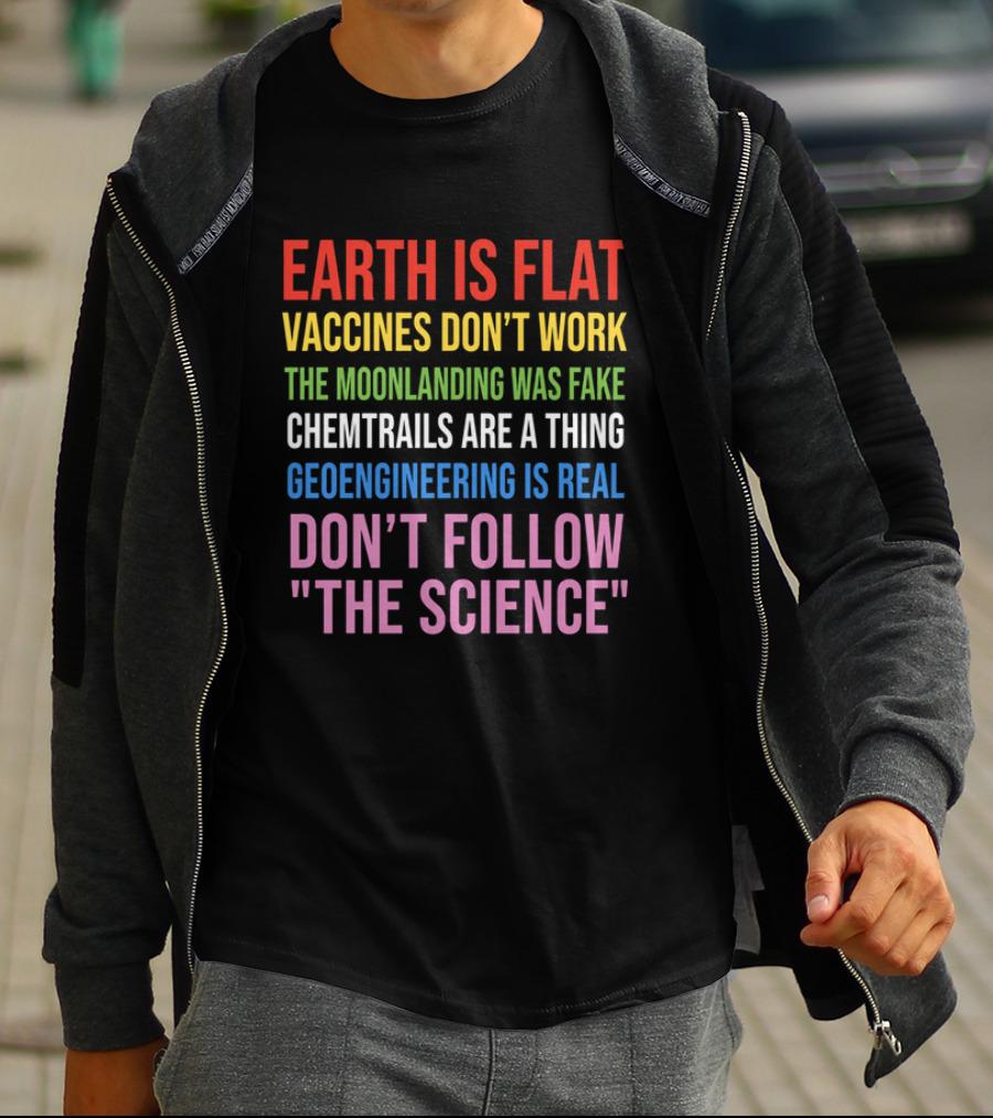 Earth Is Flat Vaccines Don't Work Moonlanding Fake Chemtrails Geoengineering Don't Follow Science T-Shirt