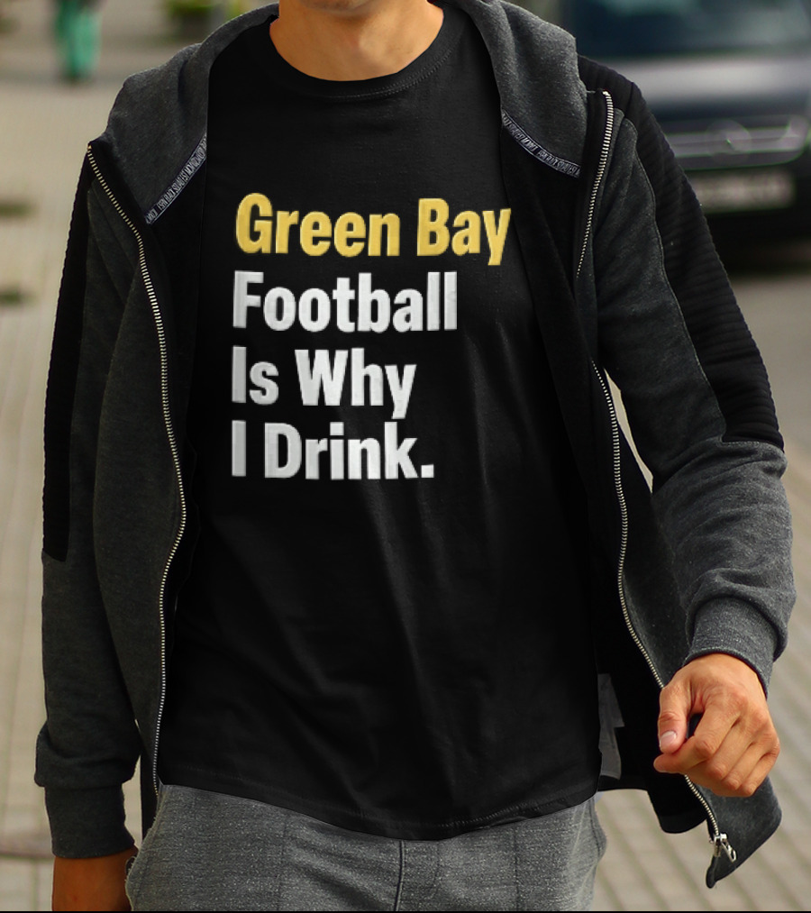 Green Bay Football Is Why I Drink Yellow White Stacked T-Shirt