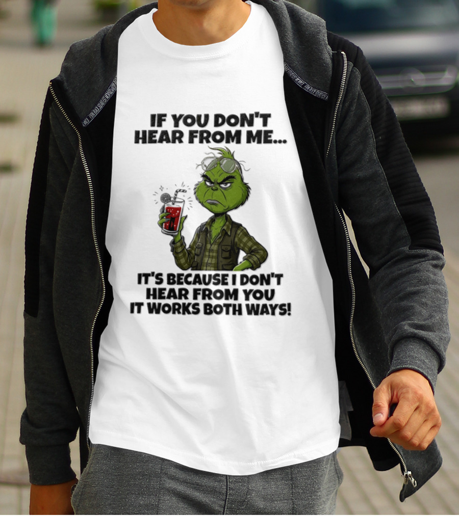 Grinch Dr Seuss If You Don't Hear From Me It's Because I Don't Hear From You It Works Both Ways T-Shirt