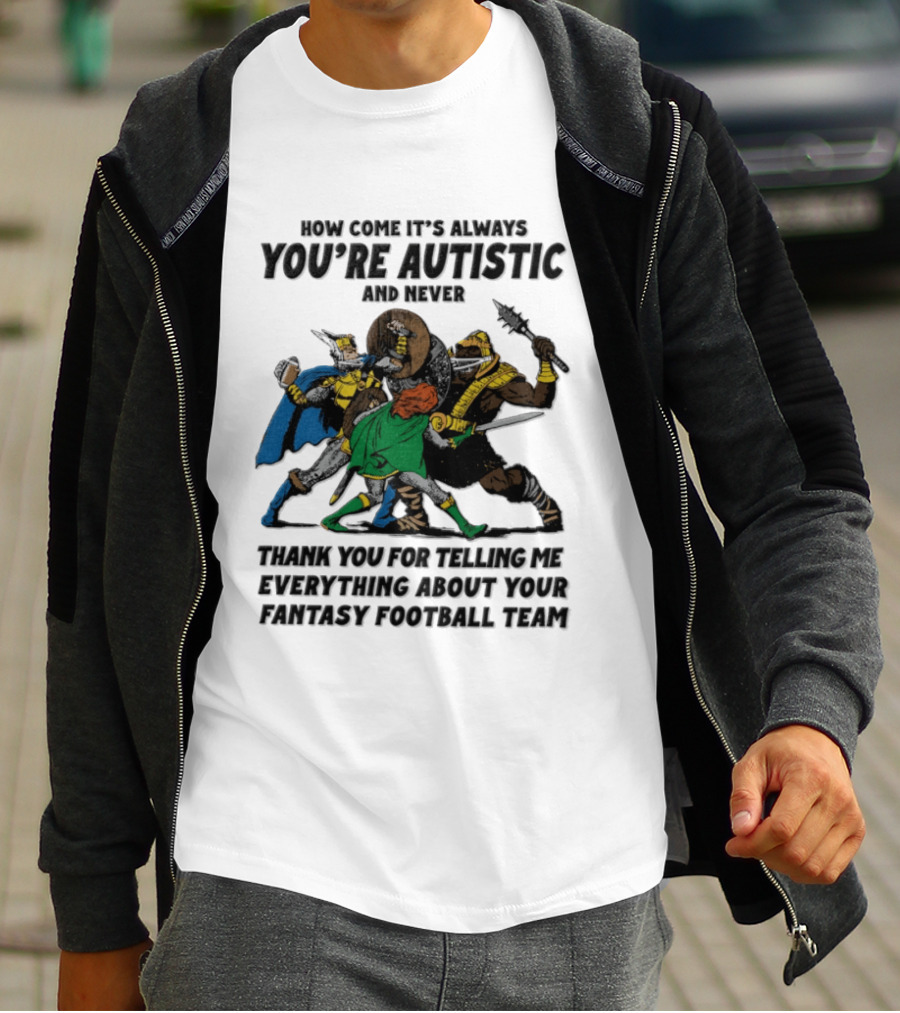 How Come It's Always You're Autistic Fantasy Football Team Heroes T-Shirt