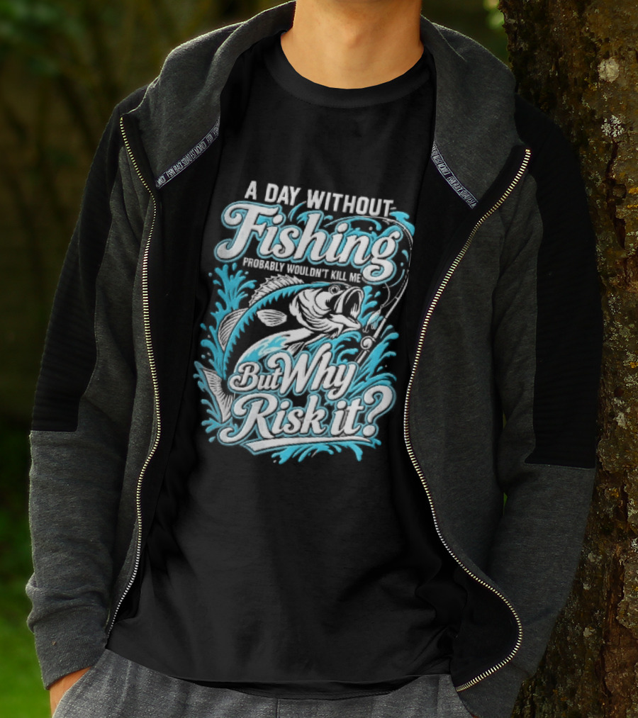A Day Without Fishing Probably Wouldnt Kill Me But Why Risk It Jumping Bass Splashing Water Hook Rod T-Shirt