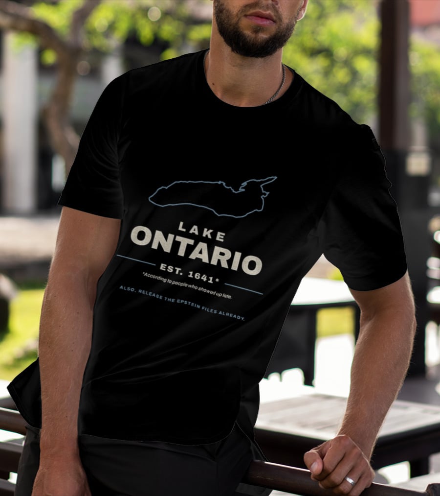 Lake Ontario Est 1641 According To People Who Showed Up Late Also Release The Epstein Files Already T-Shirt