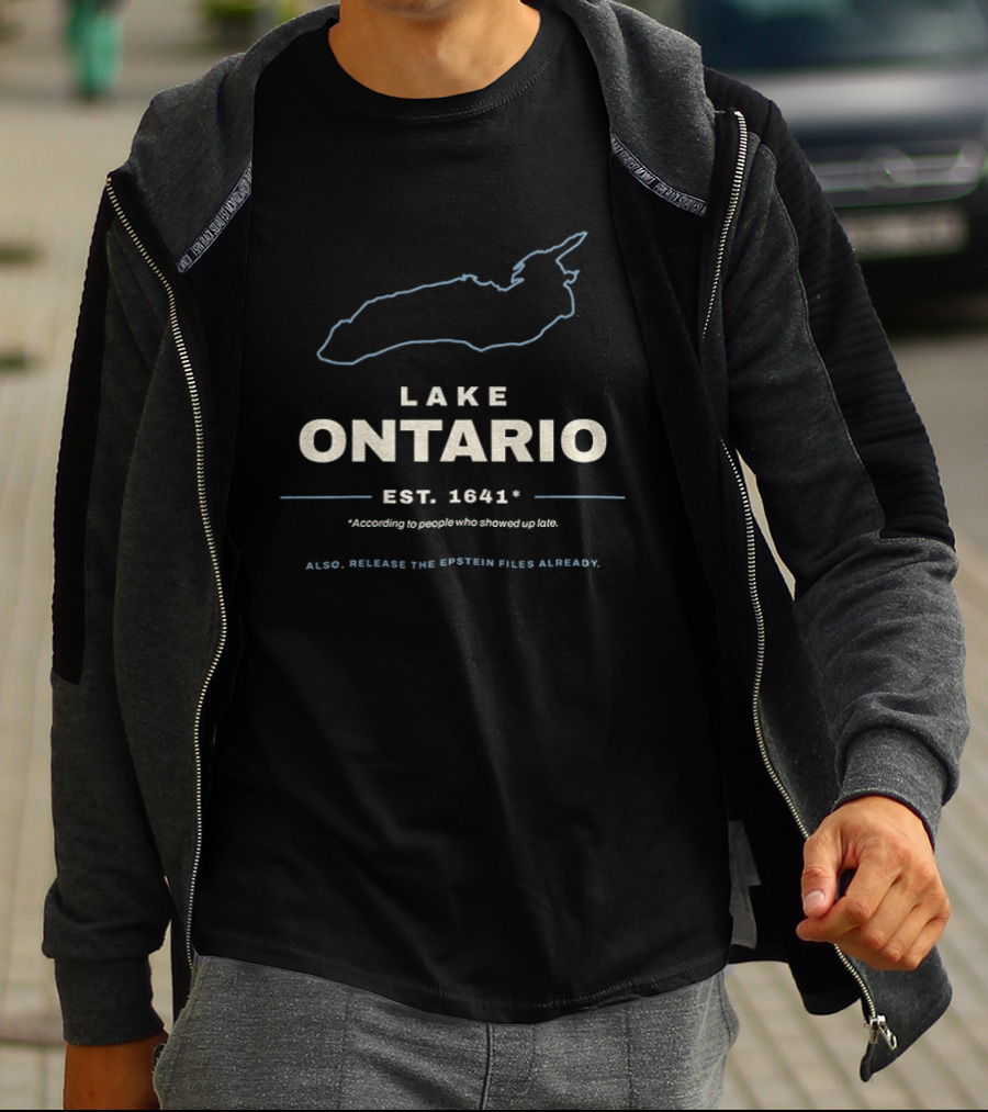 Lake Ontario Est 1641 According To People Who Showed Up Late Also Release The Epstein Files Already T-Shirt