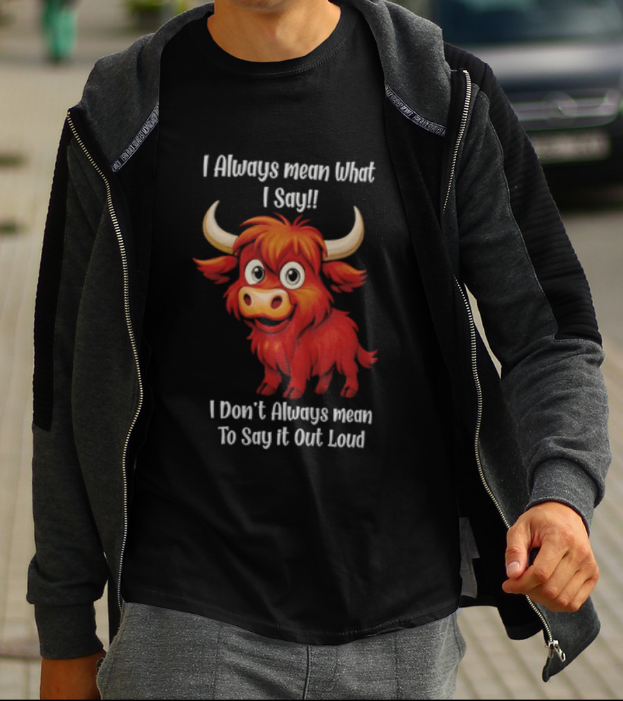 I Always Mean What I Say Funny Cartoon Bull Don't Always Mean To Say It Out Loud T-Shirt
