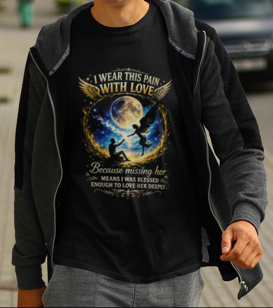 I Wear This Pain With Love Because Missing Her Means I Was Blessed Enough To Love Her Deeply Moon And Angel Wings T-Shirt