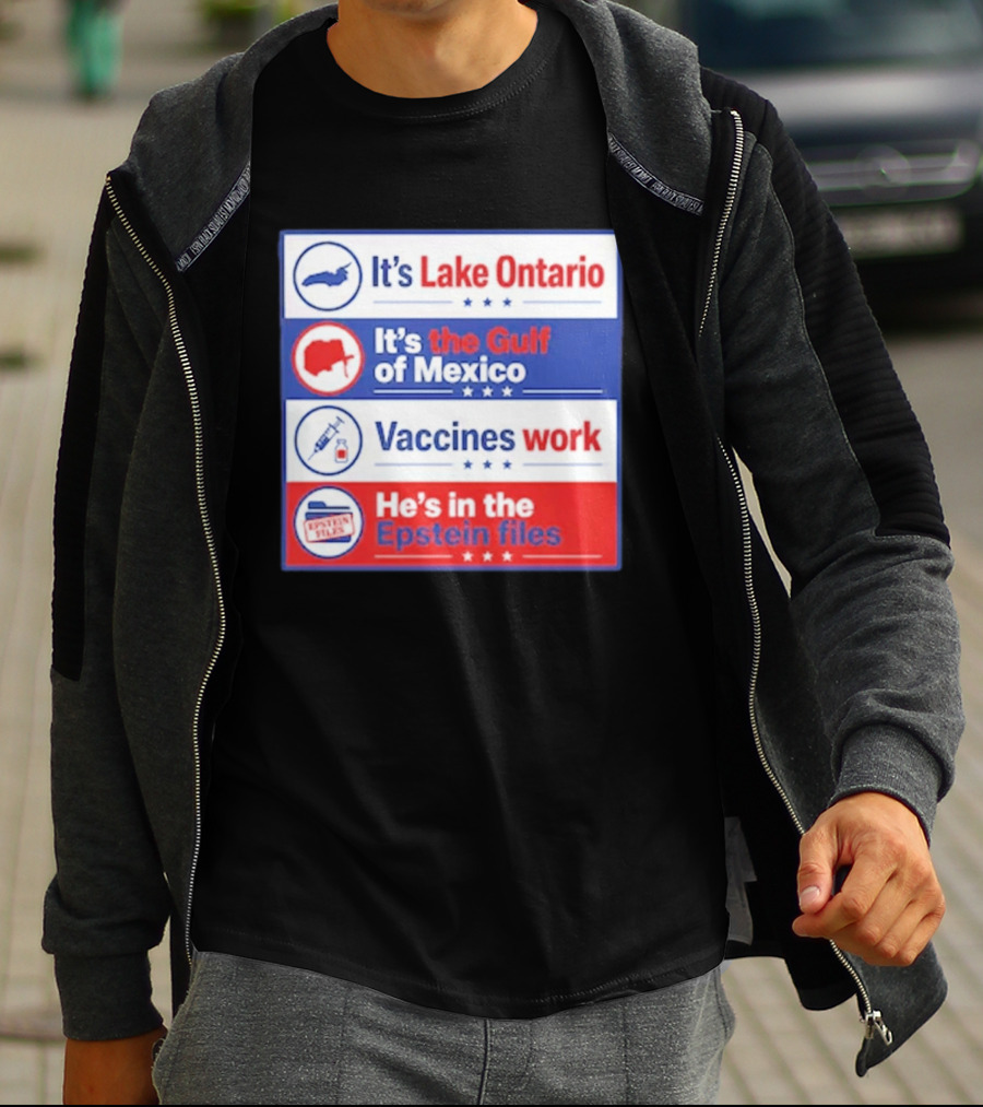 It's Lake Ontario It's The Gulf Of Mexico Vaccines Work He's In The Epstein Files T-Shirt