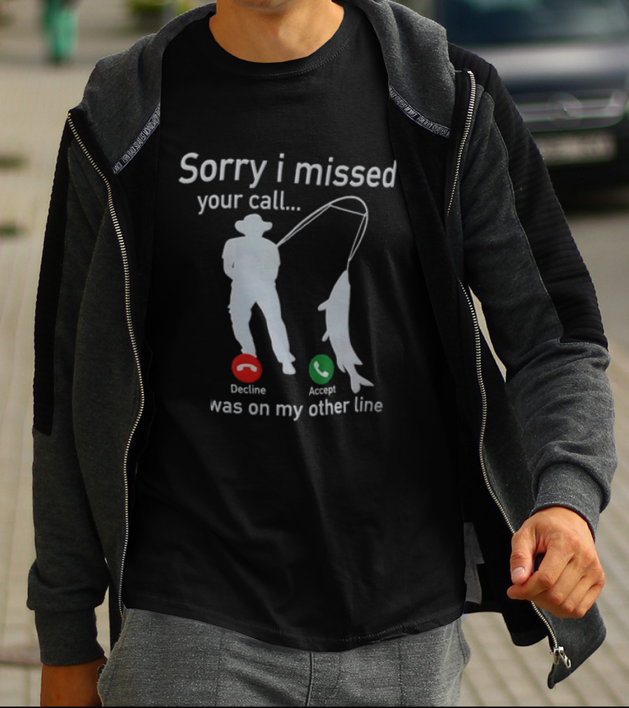 Sorry I Missed Your Call Was On My Other Line Fishing Decline Accept T-Shirt