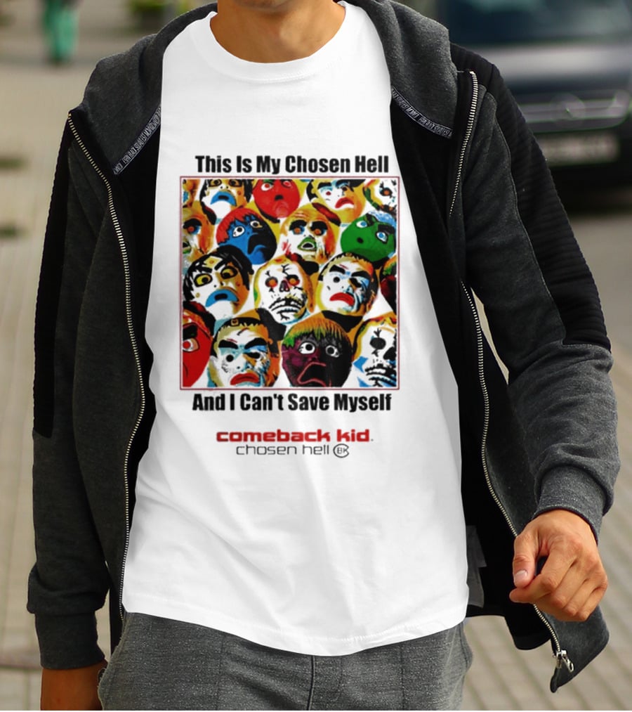 Comeback Kid This Is My Chosen Hell And I Can't Save Myself 2026 Chosen Hell T-Shirt