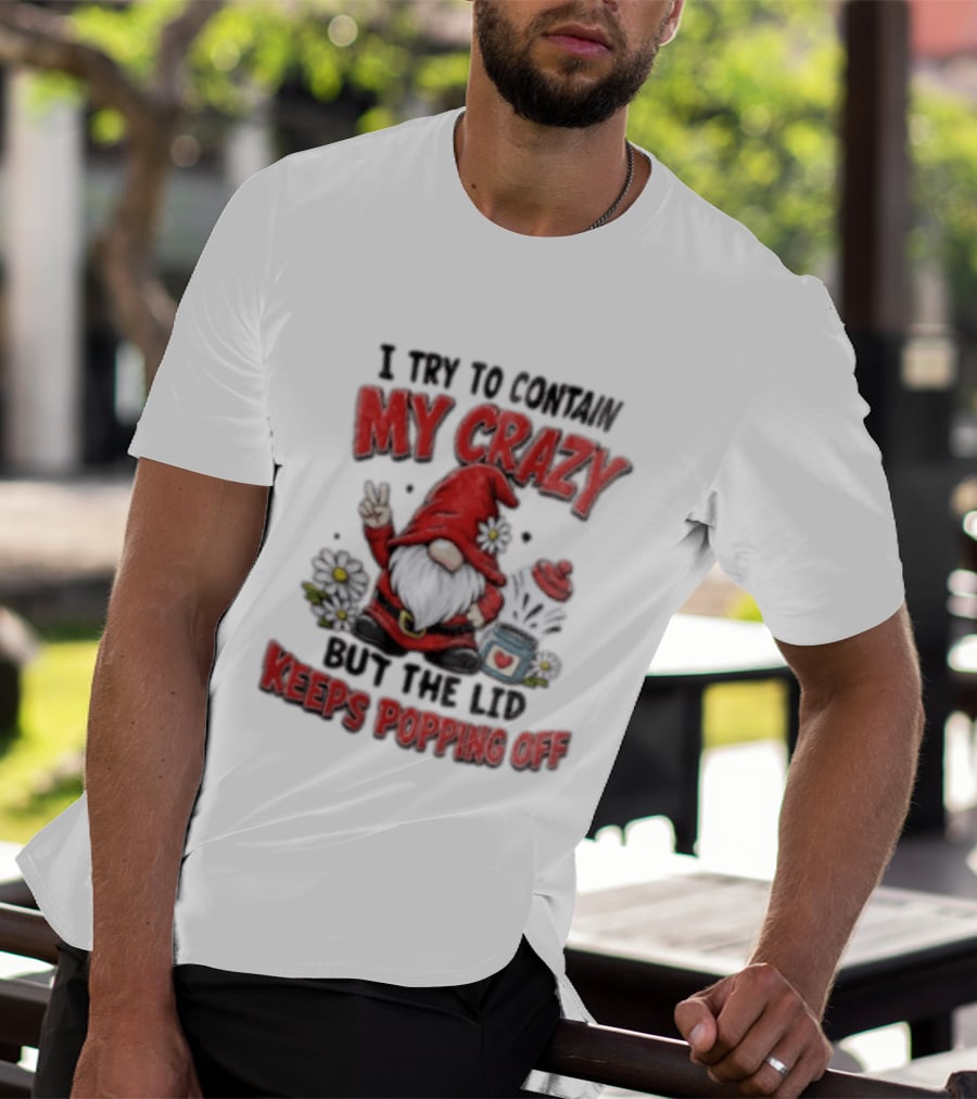 I Try To Contain My Crazy But The Lid Keeps Popping Off Gnome Peace Flowers T-Shirt