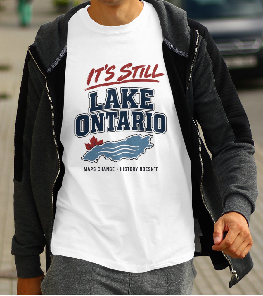 It's Still Lake Ontario Maps Change History Doesn't Canada Maple Leaf T-Shirt