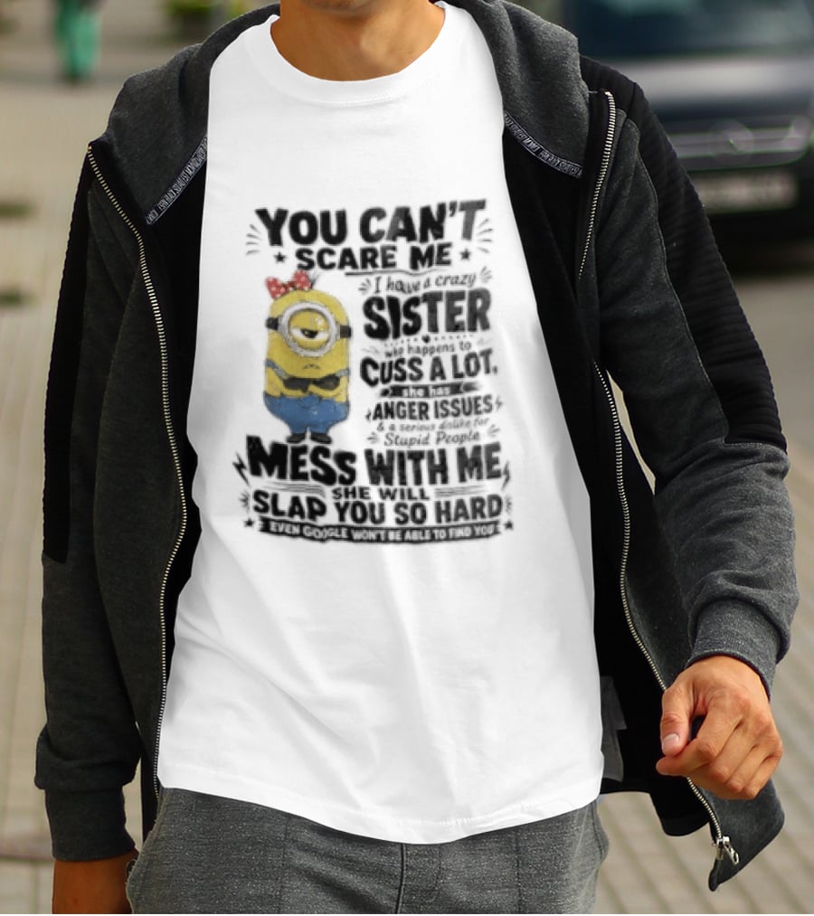 You Can't Scare Me I Have A Crazy Sister Funny Minion T-Shirt