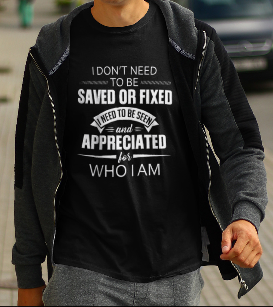 I Dont Need To Be Saved Or Fixed Seen And Appreciated For Who I Am Ribbon Banner Decorative Line T-Shirt