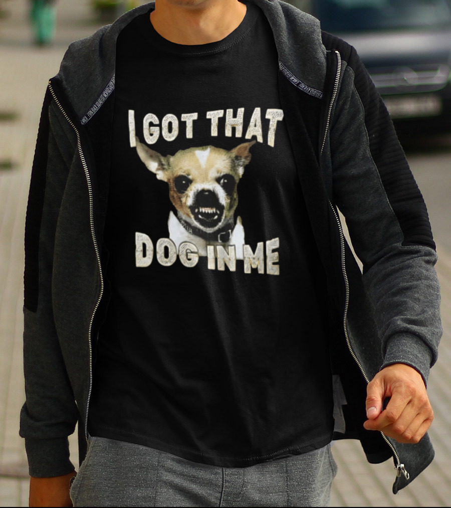 I Got That Dog In Me Snarling Chihuahua Teeth Baring Face T-Shirt