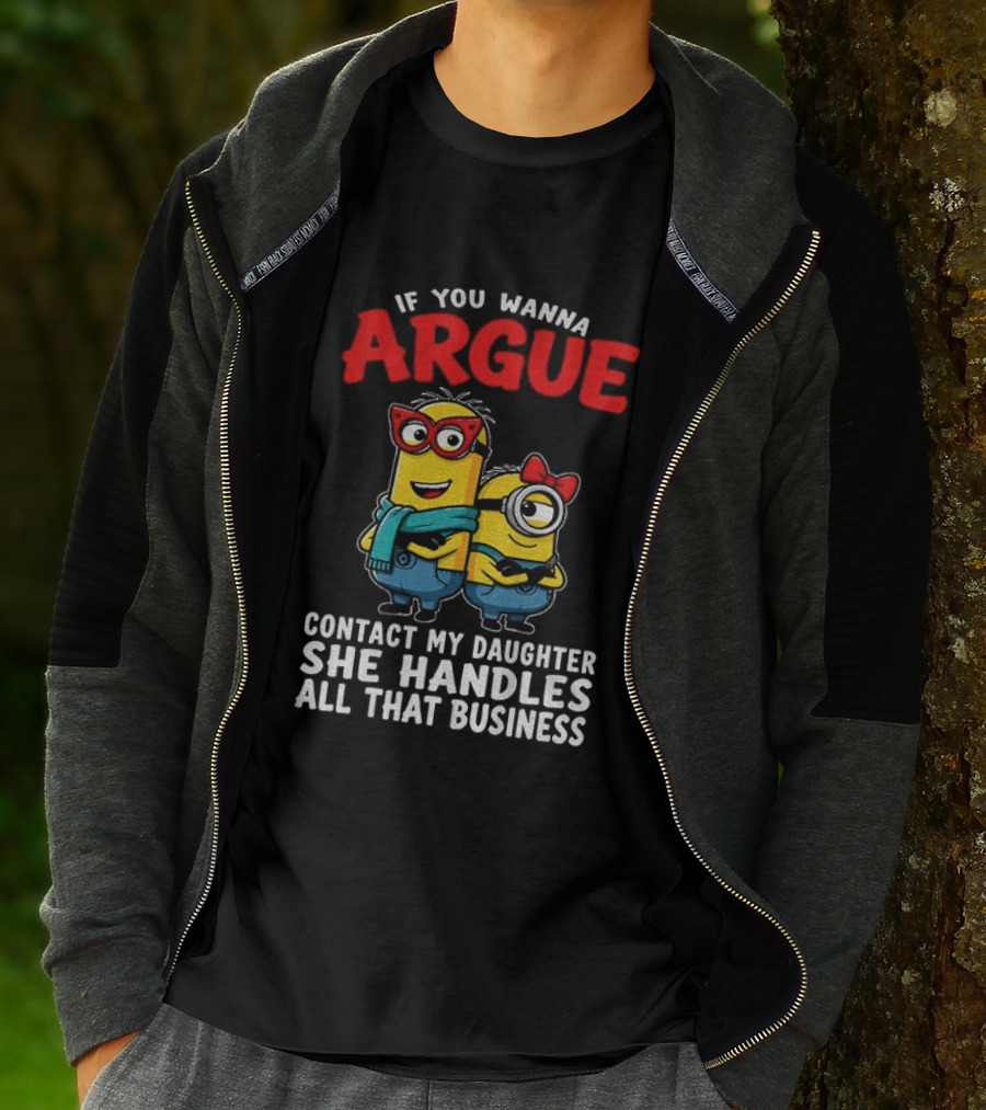 Minion If You Wanna Argue Contact My Daughter She Handles All That Business T-Shirt