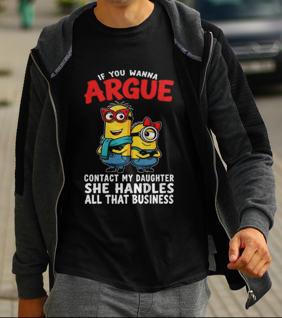 Minion If You Wanna Argue Contact My Daughter She Handles All That Business T-Shirt