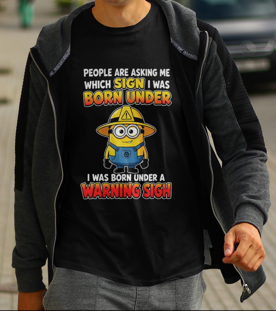 People Are Asking Me Which Sign I Was Born Under Warning Sign Minion T-Shirt