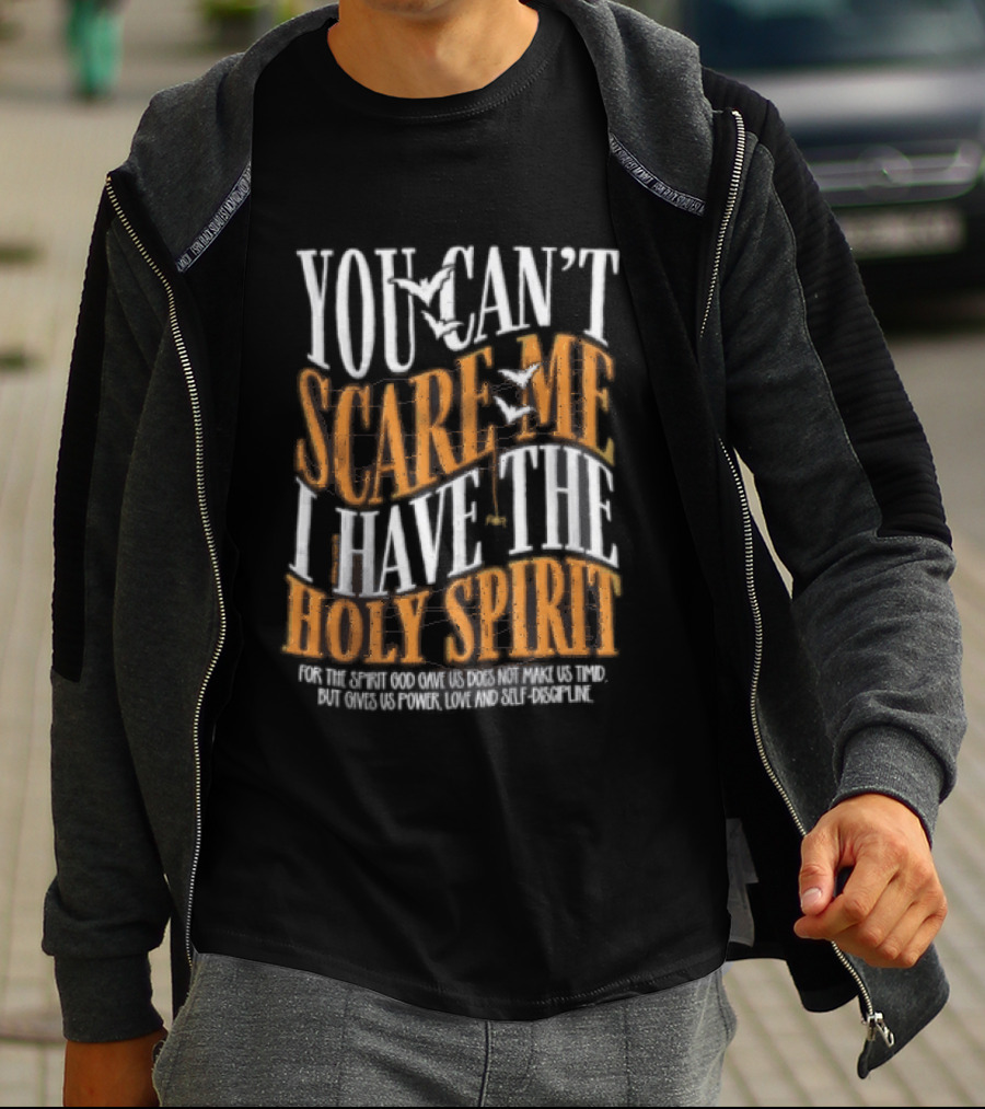 You Cant Scare Me I Have The Holy Spirit For God Gave Us Power Love And Self Control T-Shirt