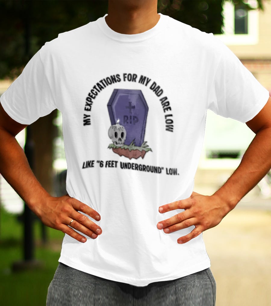 My Expectations For Dad Are Low Like 6 Feet Underground Tombstone Skull Candle RIP T-Shirt