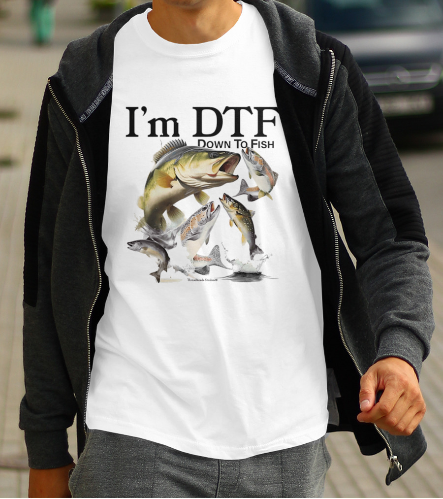 I'm DTF Down To Fish Bass Fishing Fun Catch T-Shirt