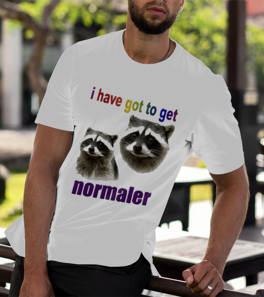 Raccoons I Have Got To Get Normaler Fun Colorful Phrase T-Shirt