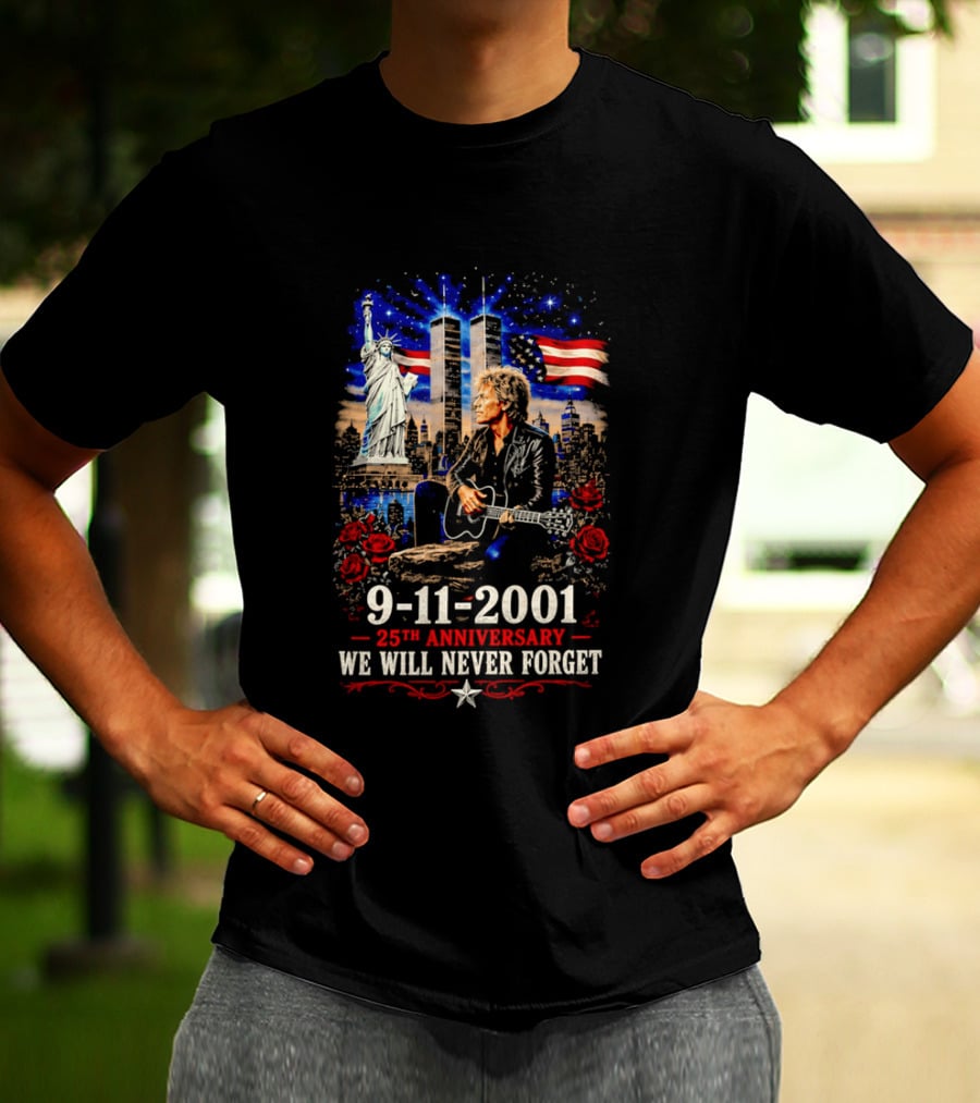 9 11 2001 We Will Never Forget Jon Bon Jovi 25th Anniversary Twin Towers Statue Of Liberty American Flag Roses T-Shirt