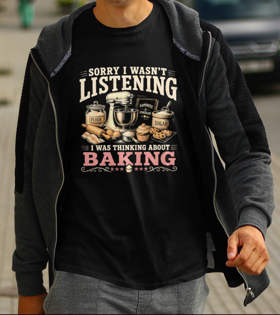 Sorry I Wasn't Listening I Was Thinking About Baking Stand Mixer Flour Sugar Cupcake T-Shirt