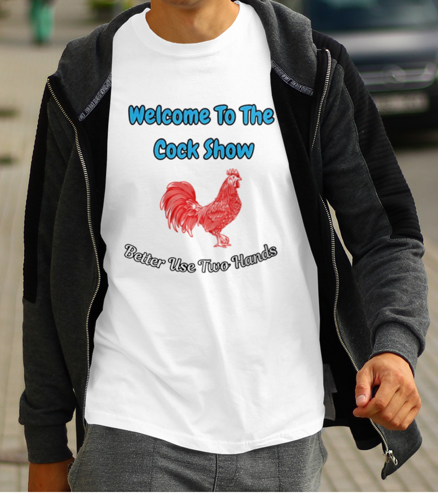 Welcome To The Cock Show Better Use Two Hands Red Rooster T-Shirt