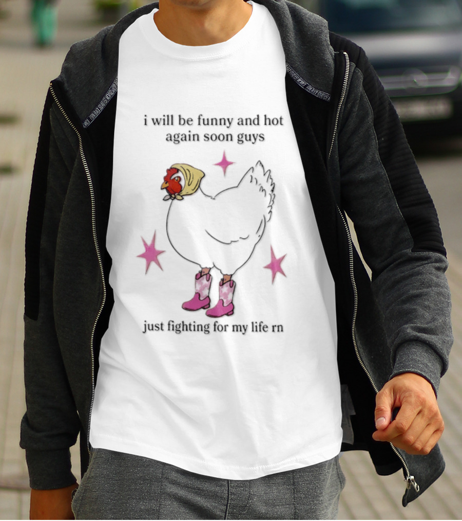 I Will Be Funny And Hot Again Soon Guys Just Fighting For My Life Rn Cowgirl Chicken T-Shirt