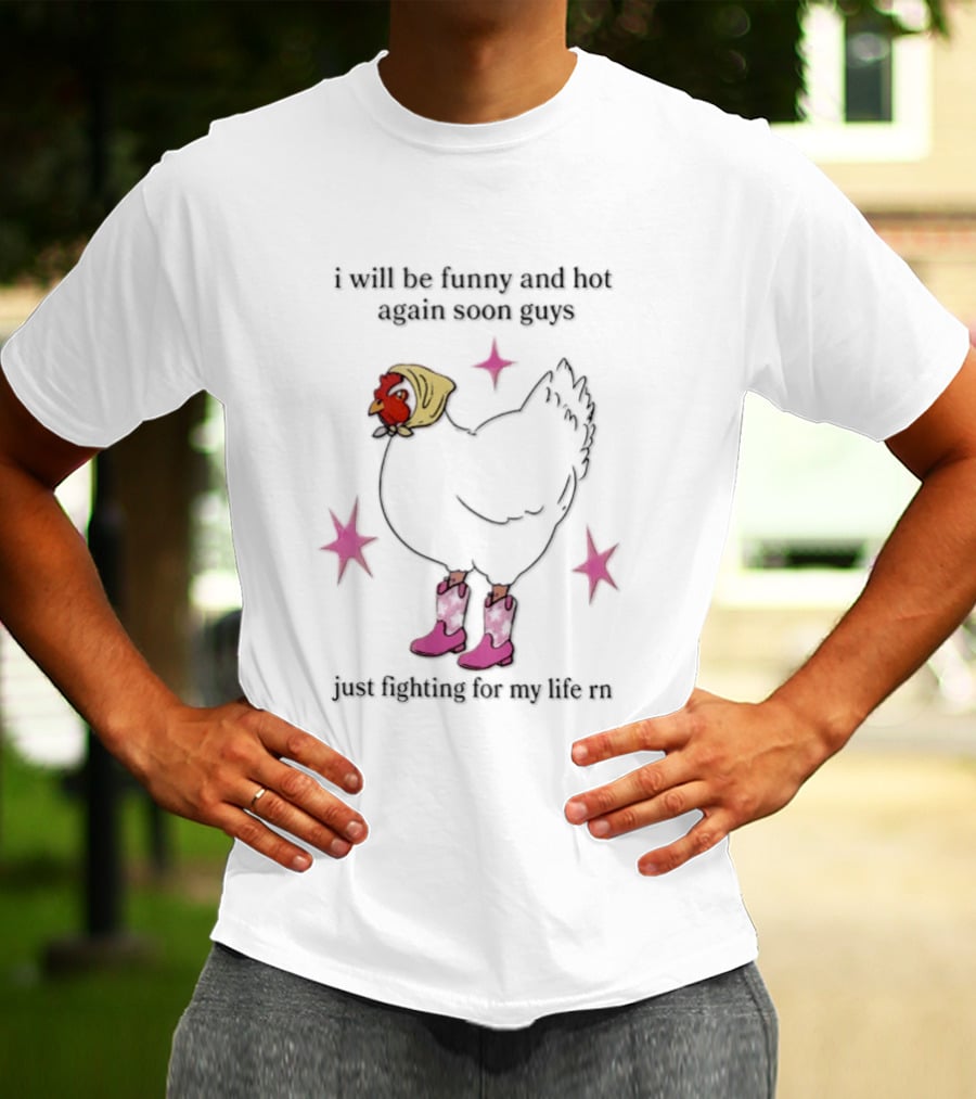 I Will Be Funny And Hot Again Soon Guys Just Fighting For My Life Rn Cowgirl Chicken T-Shirt