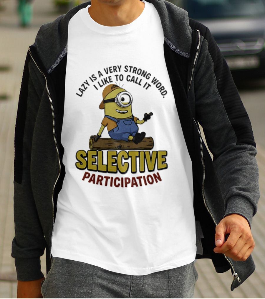 Minion Lazy Is A Very Strong Word I Like To Call It Selective Participation T-Shirt