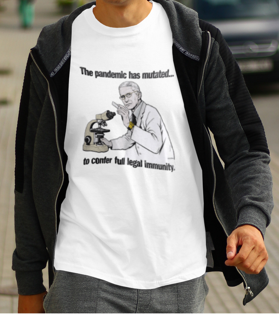 Pandemic Has Mutated To Confer Full Legal Immunity Anthony Fauci Microscope T-Shirt