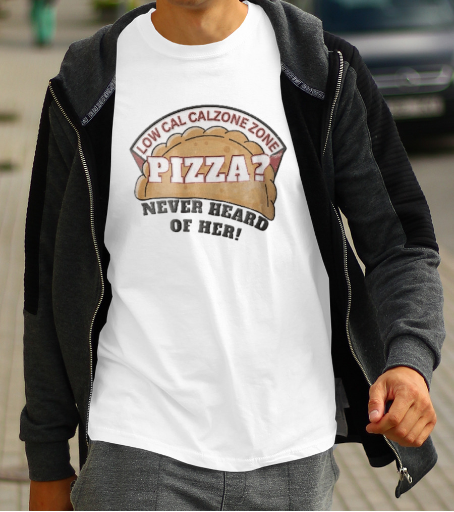 Low Cal Calzone Zone Pizza Never Heard Of Her T-Shirt