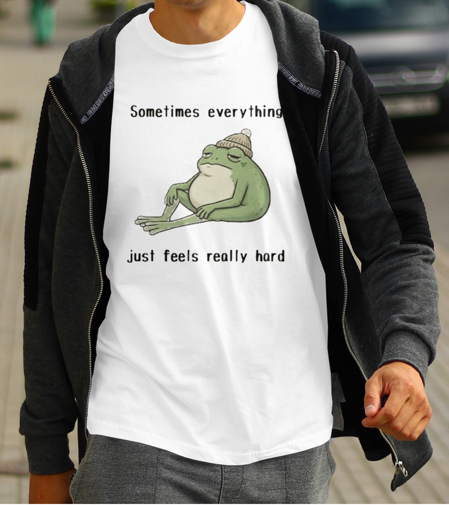 Sad Frog Sometimes Everything Just Feels Really Hard Mood Vibes T-Shirt