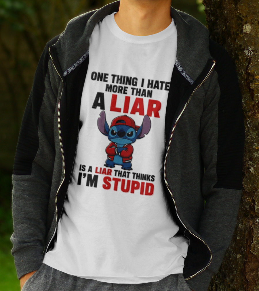 One Thing I Hate More Than A Liar Is A Liar That Thinks I'm Stupid Stitch T-Shirt