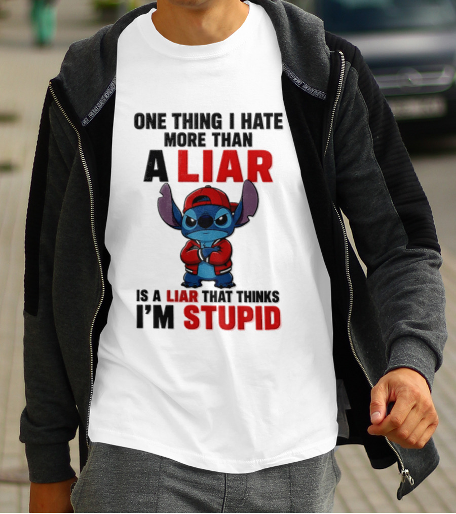 One Thing I Hate More Than A Liar Is A Liar That Thinks I'm Stupid Stitch T-Shirt