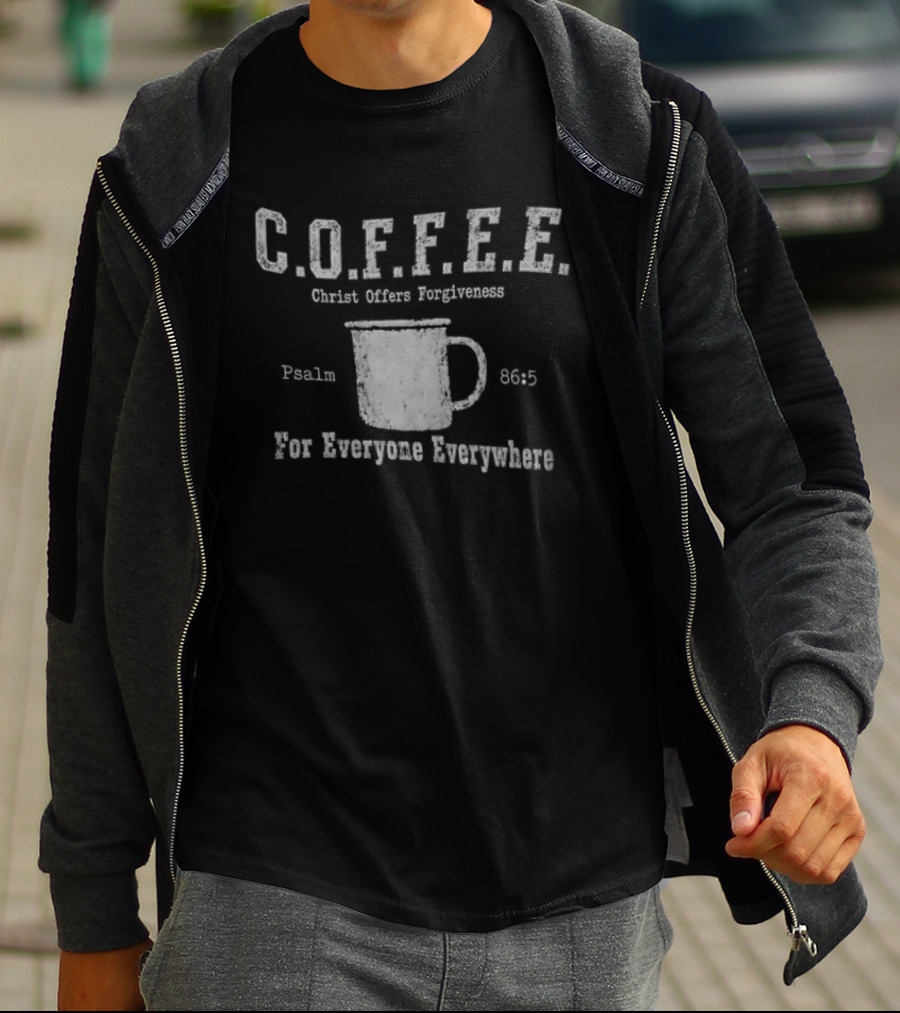 C.O.F.F.E.E. Christ Offers Forgiveness Psalm 8656 For Everyone Everywhere T-Shirt