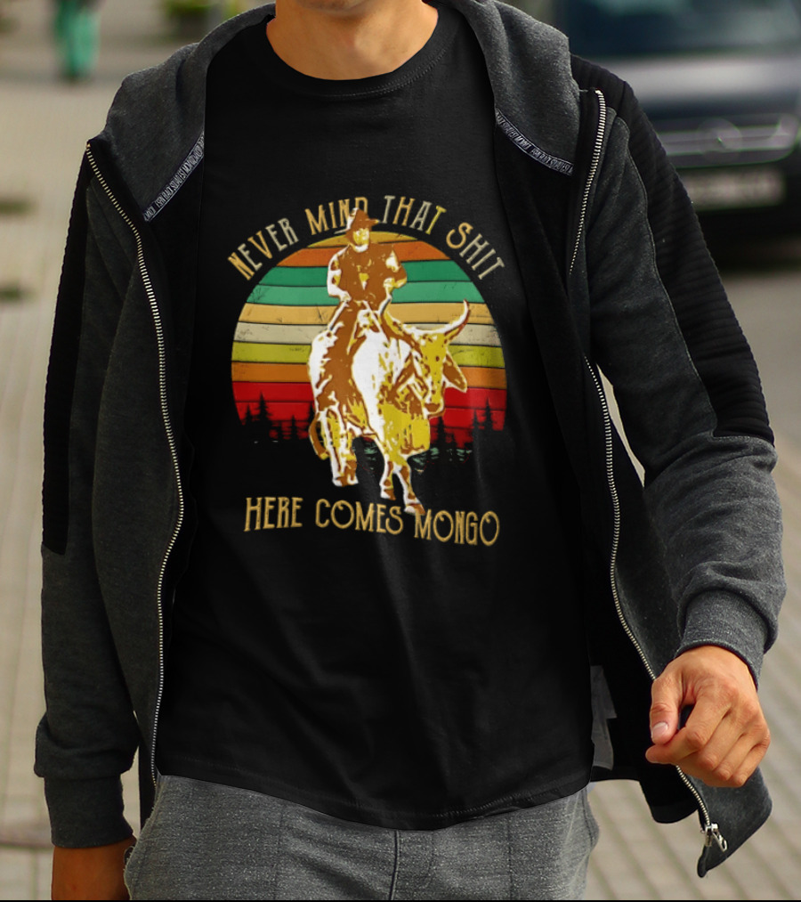 Never Mind That Shit Here Comes Mongo Blazing Saddles Cowboy Sunset T-Shirt