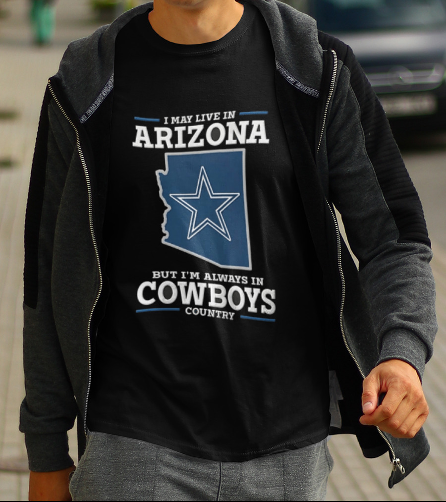 I May Live In Arizona But I'm Always In Cowboys Country Star State T-Shirt