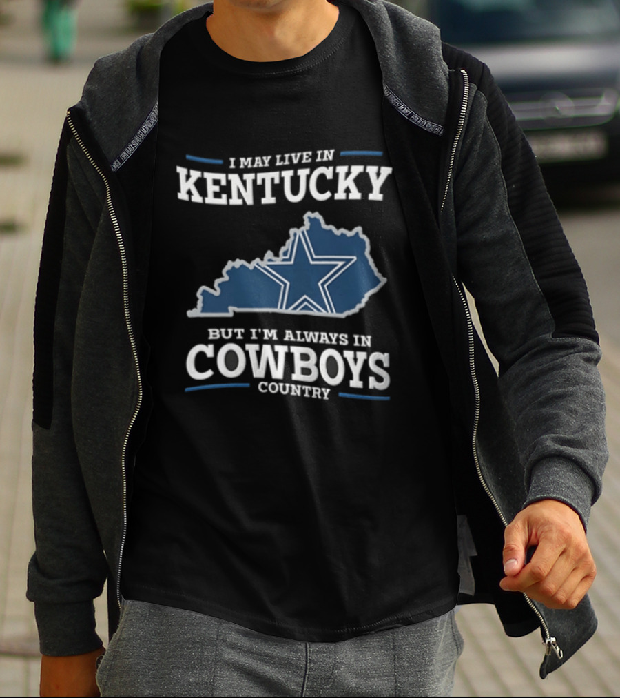 I May Live In Kentucky But I'm Always In Dallas Cowboys Country Star Map T-Shirt