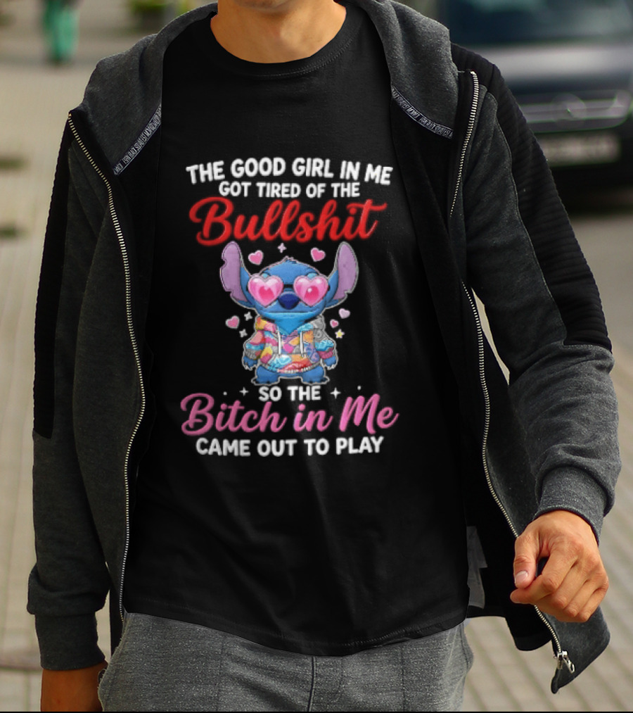 The Good Girl In Me Got Tired Of The Bullshit So The Bitch In Me Came Out To Play Stitch With Heart Sunglasses T-Shirt
