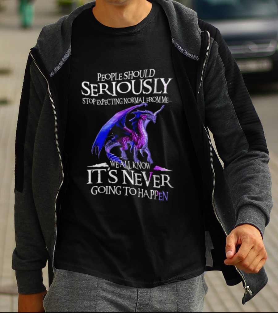 People Should Seriously Stop Expecting Normal From Me Purple Dragon Never Going To Happen T-Shirt