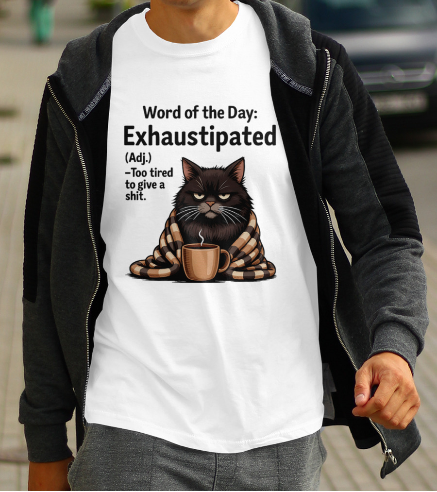 Grumpy Cat Word Of The Day Exhaustipated Too Tired To Give A Shit T-Shirt