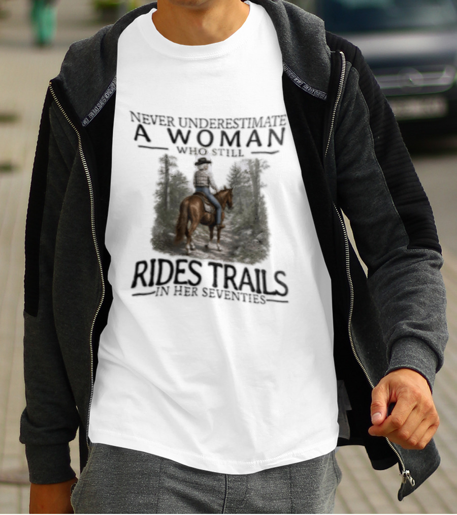 Never Underestimate A Woman Who Rides Trails In Her Seventies Equestrian Horse Forest Path T-Shirt
