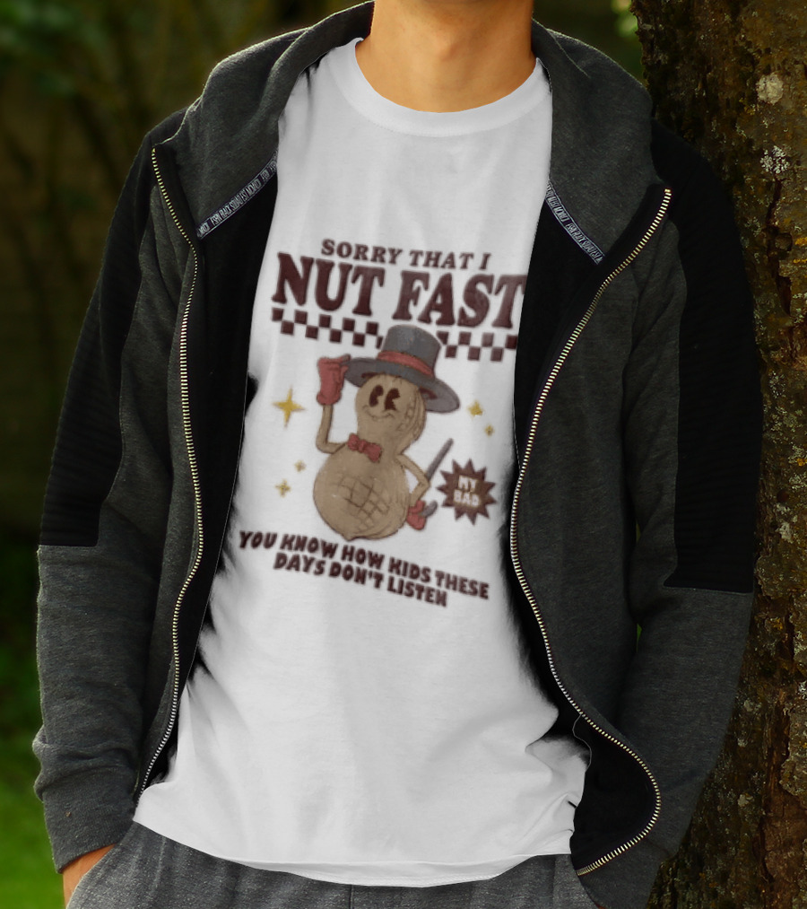 Sorry That I NUT Fast Cartoon Peanut Top Hat MY BAD You Know These Days Don't Listen T-Shirt